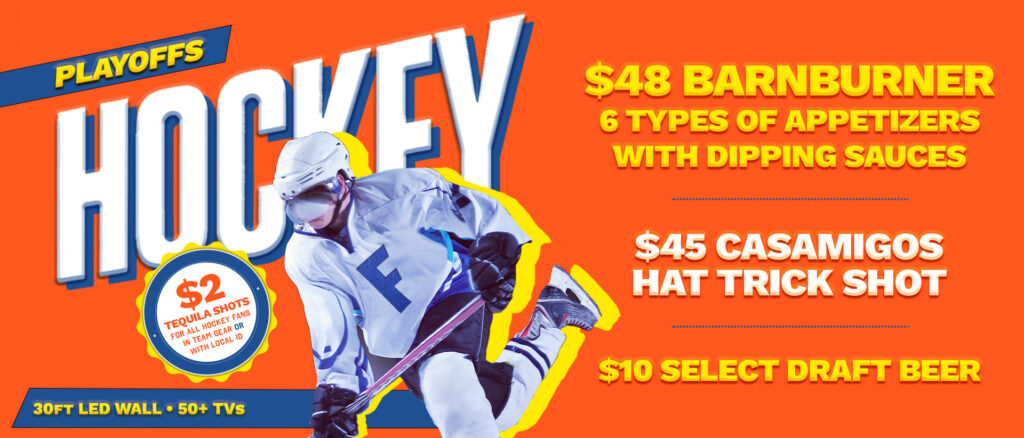 Hockey playoffs promotion with $48 Barnburner appetizer platter, $45 Casamigos Hat Trick Shot, $10 select draft beer, and $2 tequila shots for fans in team gear or with local ID. 30ft LED wall and 50+ TVs.