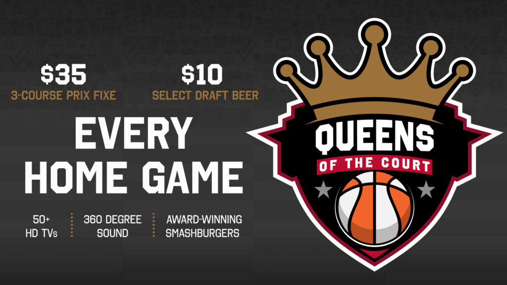 Queens of the Court basketball promotion with crown logo, $35 three-course prix fixe, $10 select draft beer, every home game, 50+ HD TVs, 360-degree sound, award-winning smashburgers.