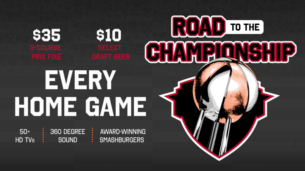 Basketball playoff promotion reading ‘Road to the Championship’ with offers of $35 three-course prix fixe, $10 select draft beer, and highlights including 50+ HD TVs, 360-degree sound, and award-winning smashburgers available at every home game